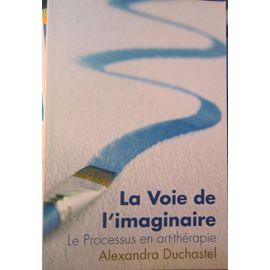 La Voie De L'imaginaire Le Processus En Art-Thérapie