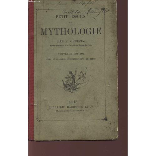 Petit Cours De Mythologie - Contenant La Mythologie Des Grecs Et Des Romains - Avec Un Precis Des Croyances Fabuleuses Des Hindous, Des Perses, Des Egyptiens, Des Scandinaves Et Des Gaulois ...