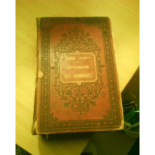 Petit Dictionnaire Complet Des Communes De La France, De L'algérie, Des Colonies Et Des Pays De Protectorat Précédé De Tableaux Synoptiques.