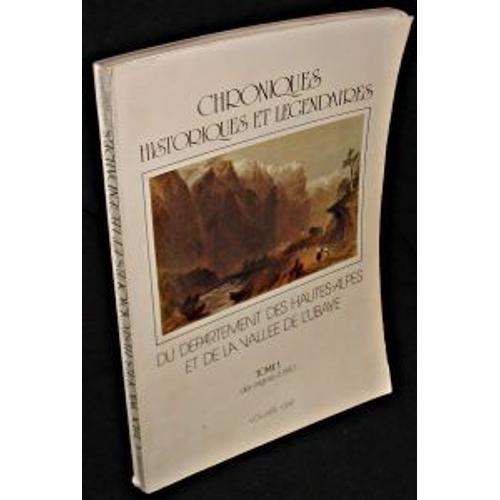 Chroniques Historiques Et Légendaires Du Département Des Hautes-Alpes Et De La Vallée De L'ubaye. Tome 1- Des Origines À 1690