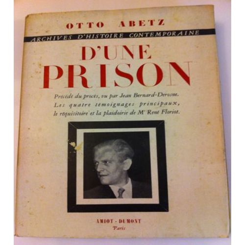 D'une Prison. Précédé Du Procès Abetz Vu Par Jean Bernard-Derosne. Suivi Des Principales Dépositions, Du Réquisitoire Et De La Plaidoirie De Me René Floriot