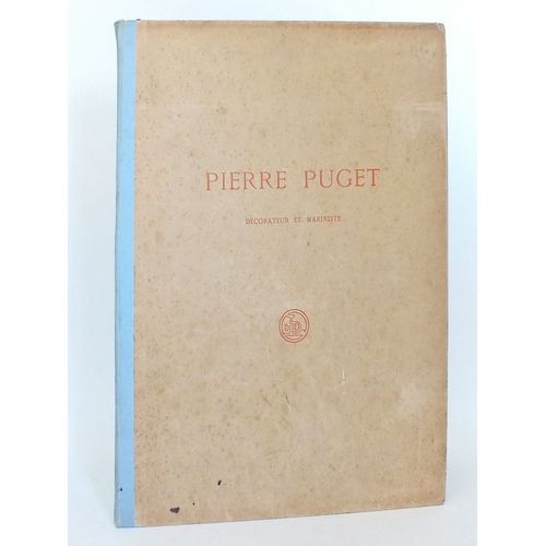 Pierre Puget, Décorateur Et Mariniste. Etude Historique Sur Les Travaux Du Maître À L'arsenal De Toulon. Catalogue Détaillé Des Dessins De Décoration