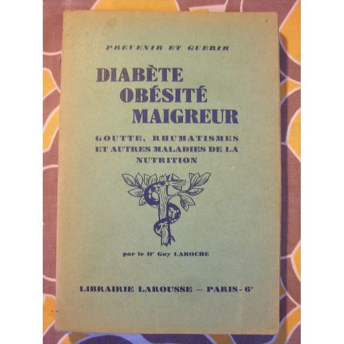 Prévenir Et Guérir Diabète Obésité Maigreur Goutte Rhumatismes Et Autres Maladies De La Nutrition