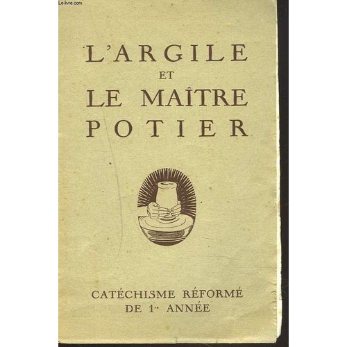 L'argile Et Le Maitre Potier. Catechisme Reforme De 1re Annee.