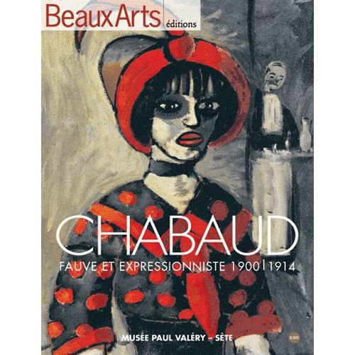 Beaux Arts Magazine Hors-Série - Chabaud - Fauve Et Expressionniste 1900-1914 - Exposition Présentée Au Musée Paul Valéry De Sète Du 15 Juin Au 28 Octobre 2012