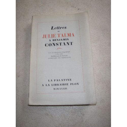 Lettres De Julie Talma À Benjamin Constant. Avec Une Introduction Biographique Et Des Notes Publiées Par La Baronne Constant De Rebecque.