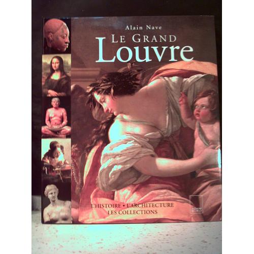 Grand (Le) Louvre - L'histoire, L'architecture, Les Collections
