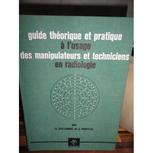 Guide Theorique Et Pratique A L'usage Des Manipulateurs Et Techniciens En Radiologie