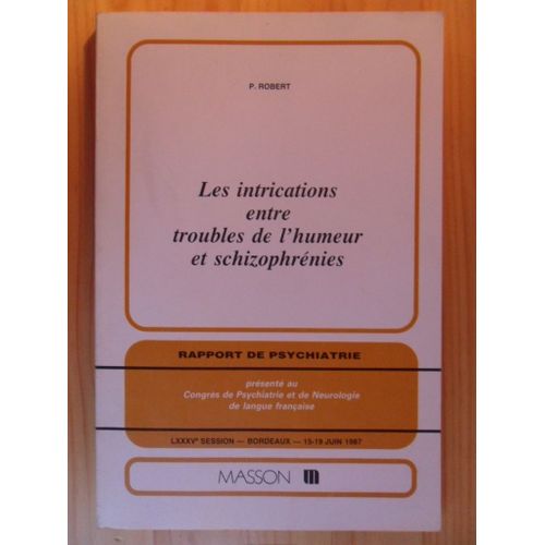 Les Intrications Entre Troubles De L'humeur Et Schizophrénies - Rapport De Psychiatrie Présenté Au Congrès De Psychiatrie Et De Neurologie - Lxxxvè Session - Bordeaux - 15 -19 Juin 1987