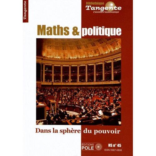 Tangente Hors-Série N° 45 - Mathématiques Et Politique - Dans La Sphère Du Pouvoir