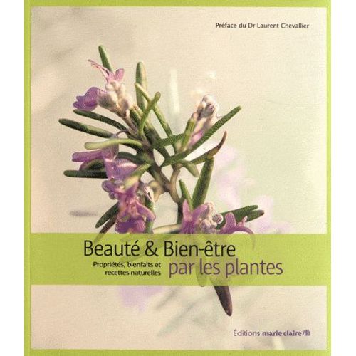 Beauté Et Bien-Être Par Les Plantes - Propriétés, Bienfaits Et Recettes Naturelles