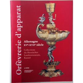 Orfévrerie D'apparat - Allemagne Xve-Xviie Siècle - Collections Du Hessisches Landesmuseum Kassel