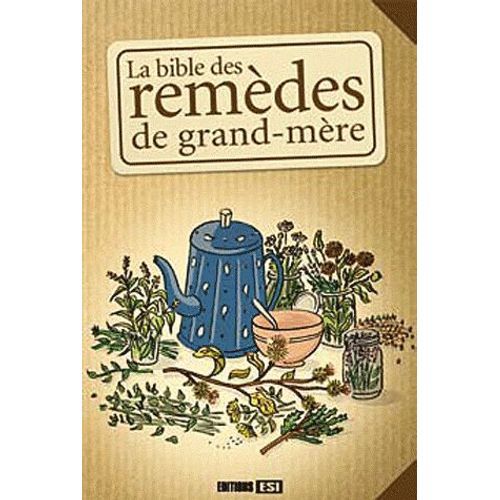 La Bible Des Remèdes De Grand-Mère