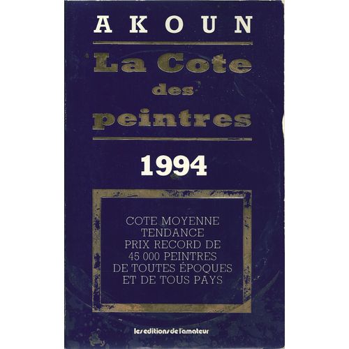 La Cote Des Peintres - 1994 - Cote Moyenne - Tendance - Prix Record De 45 000 Peintres De Toutes Epoques Et De Tous Pays