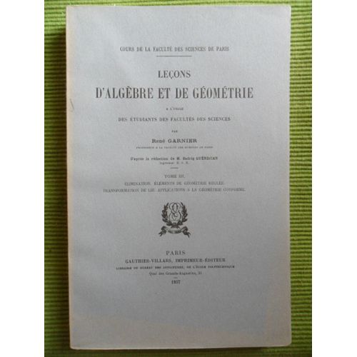 Leçons D'algèbre Et De Géométrie À L'usage Des Etudiants Des Facultés Des Sciences - Tome 3 : Eliminination , Eléments De Géométrie Réglée, Transformation De Lie, Applications À La Géométrie Conforme