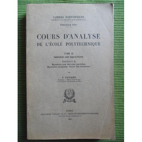 Cours D'analyse De L'école Polytechnique - Tome 3 : Théorie Des Équations - Fascicule 2 : Équations Aux Dérivées Partielles. Équations Intégrales. Calcul Des Variations - (Fascicule 26)