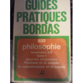 Guides Pratiques Bordas : N° 832 - Philosophie Terminales A B - Tome 1 - L'homme Et Le Monde - La Connaissance Et La Raison