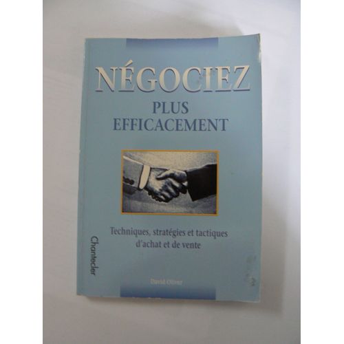 Negociez Plus Éfficacement    Techniques, Stratégies Et Tactiques D'achat Et De Vente