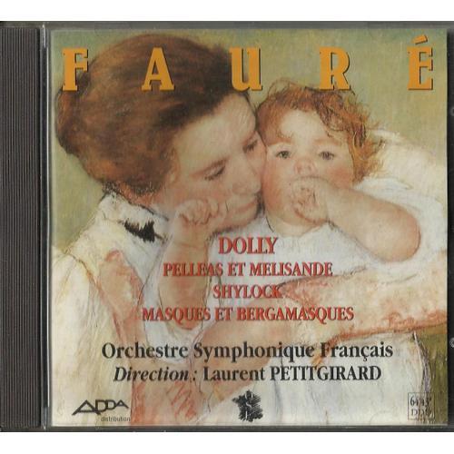 Gabriel Fauré 1845-1924 : Dolly + Pelléas Et Mélisande + Shylock + Masques Et Bergamasques Avec Guy Flechter Ténor Orchestre Symphonique Français Dir Laurent Petitgirard Et Jean Ferrandis Flûte Solo