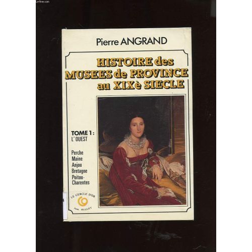 Histoire Des Musees De Province Au Xixe Siecle. Tome 1. L'ouest. Perche, Maine, Anjou, Bretagne, Poitou Et Charentes