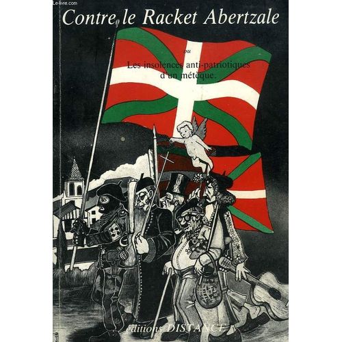 Contre Le Racket Abertzale, Ou Les Insolences Anti-Patriotiques D'un Meteque