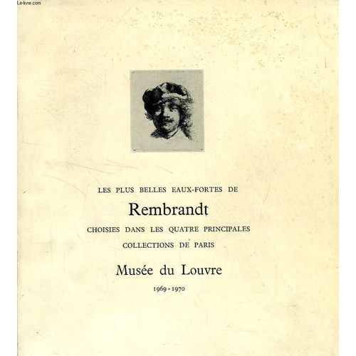 Les Plus Belles Eaux-Fortes De Rembrandt Choisies Dans Les Quatre Principales Collections De Paris, Musee Du Louvre, 1969-1970 (Catalogue)