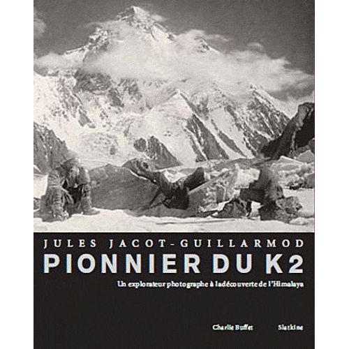 Jules Jacot Guillarmod, Pionnier Du K2 - Un Explorateur Photographe À La Découverte De L'himalaya (1902-1905)