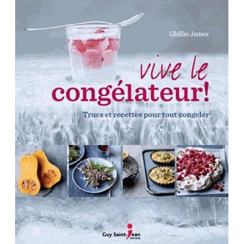 Vive Le Congélateur ! - Trucs Et Recettes Pour Tout Congeler