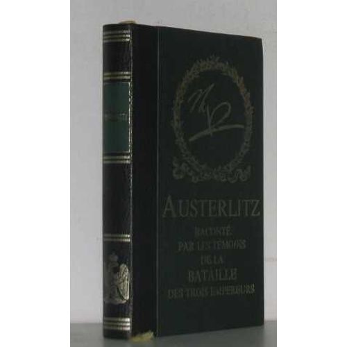 Austerlitz Raconté Par Les Témoins De La Bataille Des Trois Empereurs