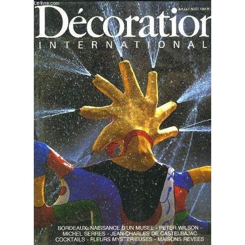 Décoration Internationale N°73 : Bordeaux, Naissance D'un Musée - Peter Wilson - Michel Serres - Jean-Charles De Castelbajac - Cocktails - Fleurs Mystérieuses - Maisons Rêvées ...