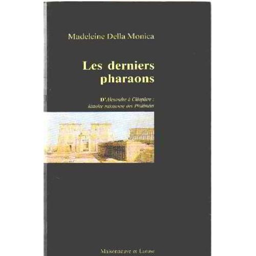 Les Derniers Pharaons - Les Turbulents Ptolémées, D'alexandre Le Grand À Cléopâtre La Grande