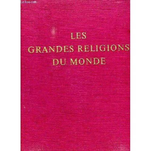 Les Grandes Religions Du Monde. L Esprit De L Hindouisme, Le Sentier Du Bouddhisme, La Philosophie Chinoise, Le Monde De L Islam, La Loi Du Judaisme, La Christianisme.