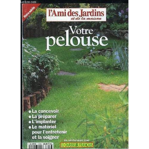 L'ami Des Jardins Et De La Maison Hors Serie N° 67 - Votre Pelouse, La Concevoir, La Préparer, L'implanter, Le Matériel Pour L'entretenir Et La Soigner