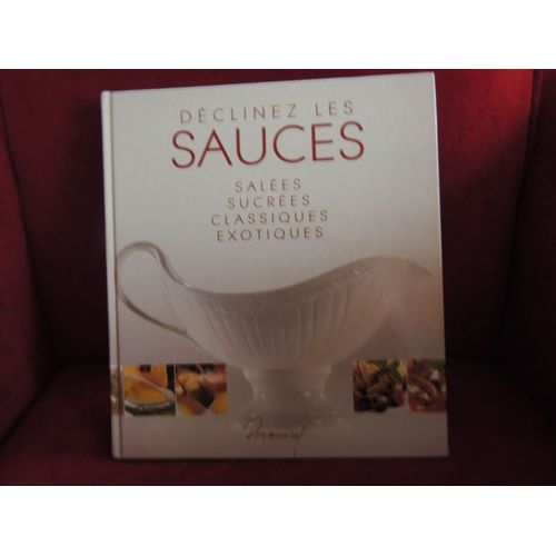 Déclinez Les Sauces : Salées, Sucrées, Classiques, Exotiques