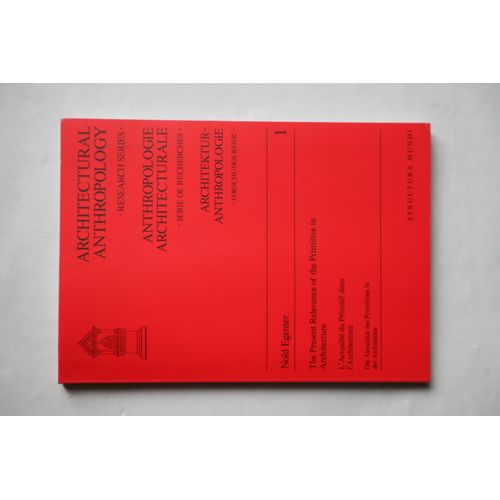 Anthropologie Architecturale. Série De Recherches Volume 1. L'actualité Du Primitif Dans L'architecture