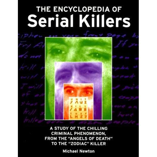 The Encyclopedia Of Serial Killers: A Study Of The Chilling Criminal Phenomenon, From The Angels Of Death To The Zodiac Killer