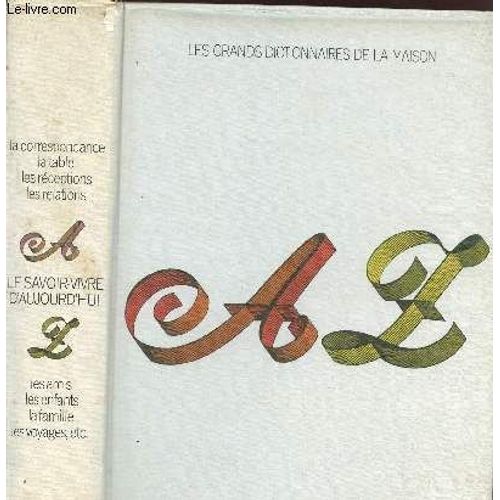 Les Grands Dictionnaires De La Maison / La Correspondance - La Table - Les Receptions - Les Relations / Le Savoir Vivre D'aujourd'hui / Les Amis, Les Enfants, La Famille, Les Voyages Etc...