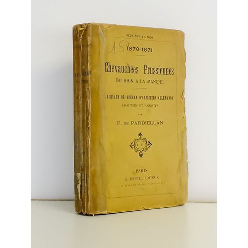 Chevauchées Prussiennes Du Rhin À La Manche, Journaux De Guerre D'officiers Allemands Analysés Et Annotés Par P. De Pardiellan