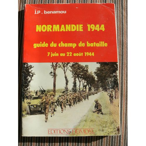 Normandie 1944. Guide Du Champ De Bataille. 7 Juin Au 22 Aout 1944 Normandie 1944. Guide Du Champ De Bataille. 7 Juin Au 22 Aout 1944