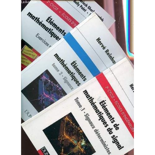 Elements De Mathematiques  Du Signal - 3 Volumes / Tome 1 : Signaux Deterministes / Tome 2 : Signaux Aleatoires / Volume 3 : Exercices Resolus / 2è Cycle - Ecole D'ingenieurs.