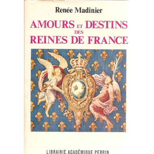 Amours Et Destins Des Reines De France