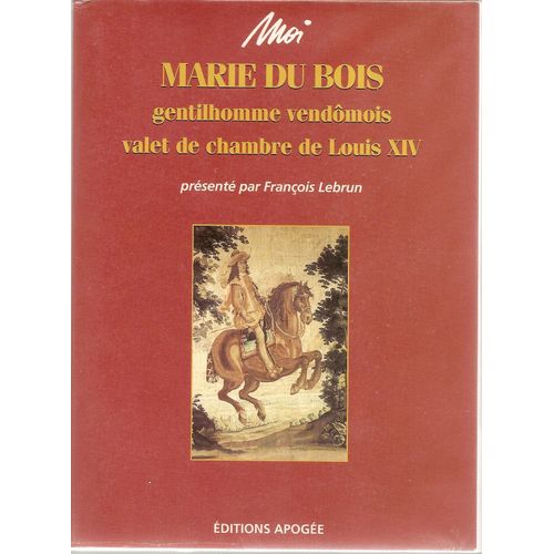 Moi, Marie Du Bois, Gentilhomme Vendômois, Valet De Chambre De Louis Xiv