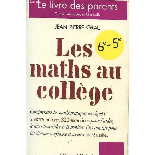 Les Maths Au College - Classes De 6è Et 5è / Comprendre Les Mathematiques Enseignees A Votre Enfant - 300 Exercices Pour L'aider, Le Faire Travailler Et Le Motiver - Des Conseils Pour Lui ...
