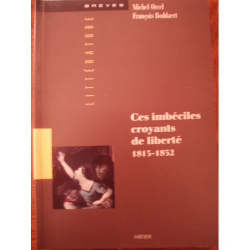 Ces Imbéciles Croyants De Liberté 1815-1852