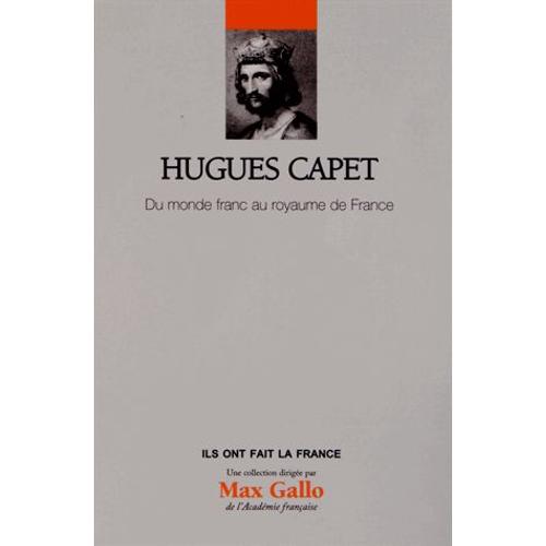 Hugues Capet - Du Monde Franc Au Royaume De France