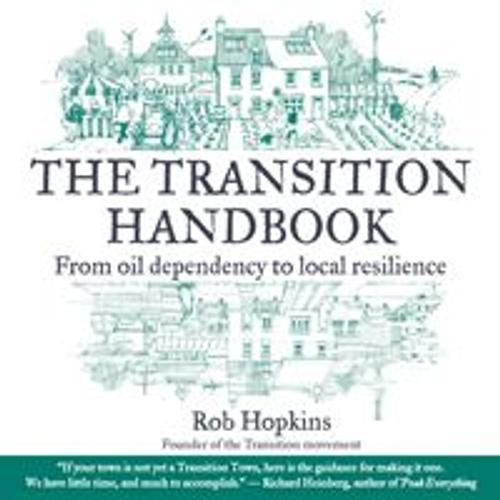 The Transition Handbook: From Oil Dependency To Local Resilience