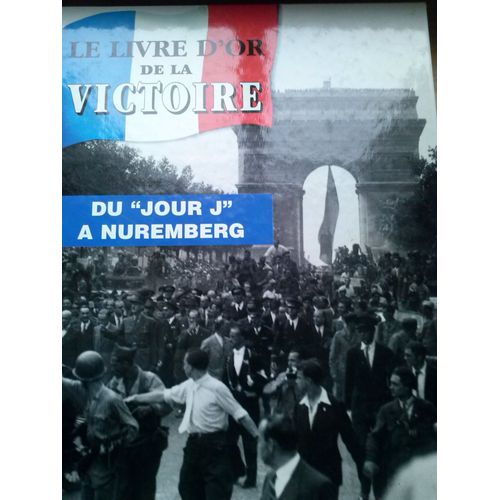 Le Livre D'or De La Victoire.Du Jour J A Nuremberg