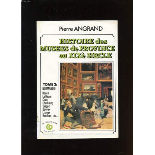 Histoire Des Musees De Province Au Xixe Siecle. Tome 2. La Normandie