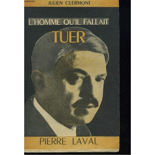 L'homme Qu'il Fallait Tuer. Pierre Laval.