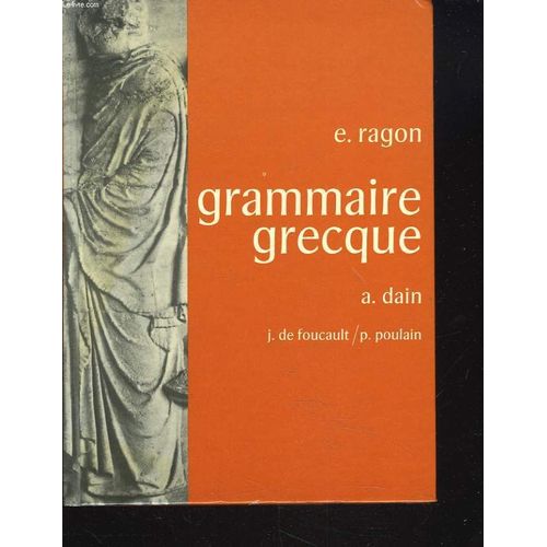 Grammaire Grecque Entierement Refondue Par A. Dain, J.-A. De Foucault Et P. Poulain.